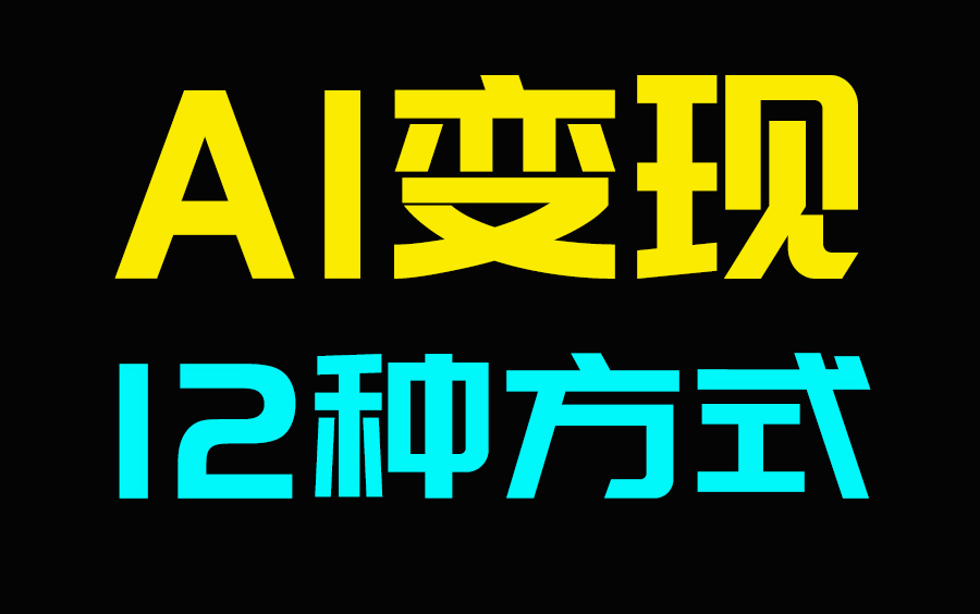 【AI变现】AI究竟应该如何变现，AI搞钱的12种方式，你都掌握了吗？